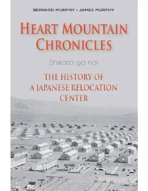Heart Mountain Chronicles: The History of a Japanese Relocation Center by Bernard Murphy