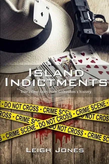 Island Indictments: True crime tales from Galveston's history by Leigh Jones