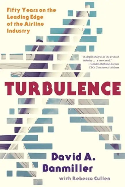 Turbulence: Fifty Years on the Leading Edge of the Airline Industry by Davd a. Banmiller