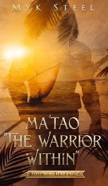 Ma'tao "The Warrior Within": Book 1 "Ulitao" by Myk Steel