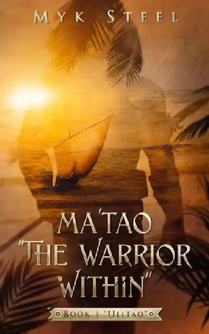 Ma'tao "The Warrior Within": Book 1 "Ulitao" by Myk Steel