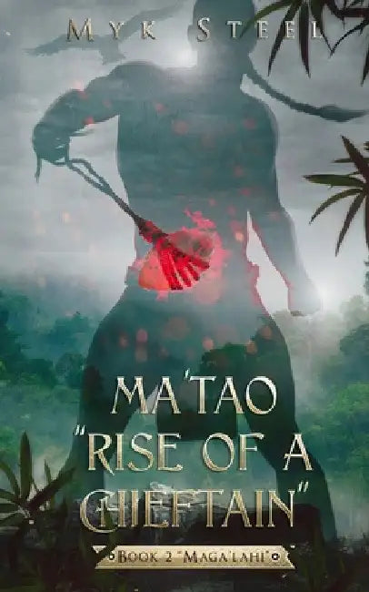 Ma'tao "Rise Of A Chieftain" Book 2 "Maga'lahi" by Myk Steel