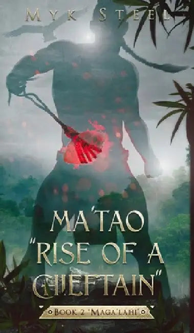 Ma'tao "Rise Of A Chieftain" Book 2 "Maga'lahi" by Myk Steel