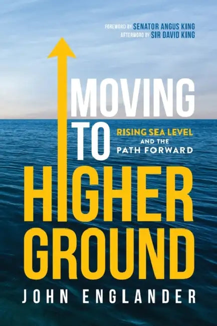 Moving to Higher Ground: Rising Sea Level and the Path Forward by Englander, Angus King, David King