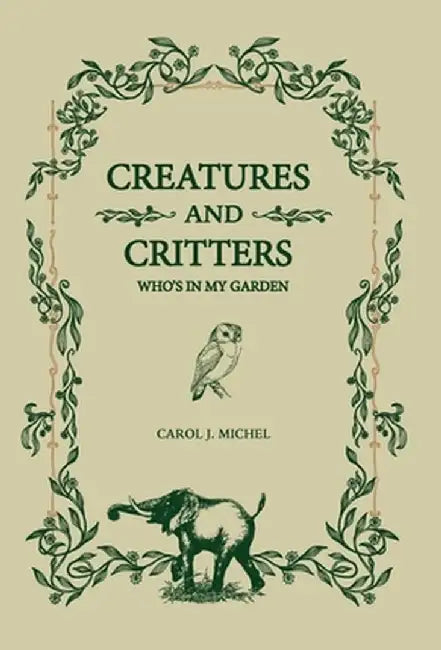 Creatures And Critters: Who's In My Garden by Carol J. Michel