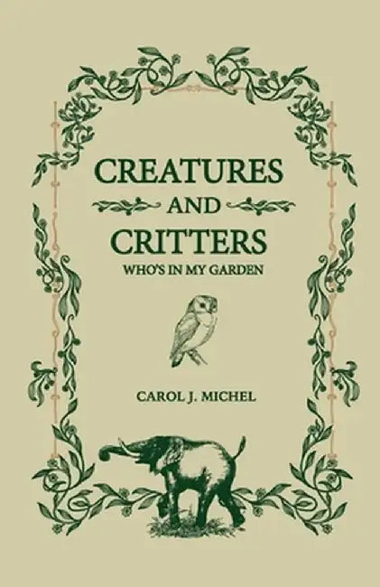 Creatures And Critters: Who's In My Garden by Carol J. Michel