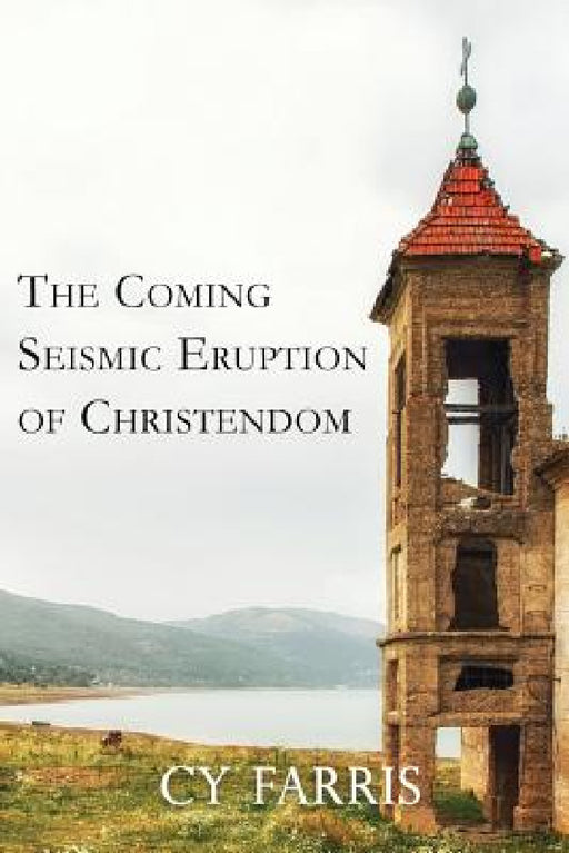 The Coming Seismic Eruption of Christendom: Revised Edition by Cy Farris