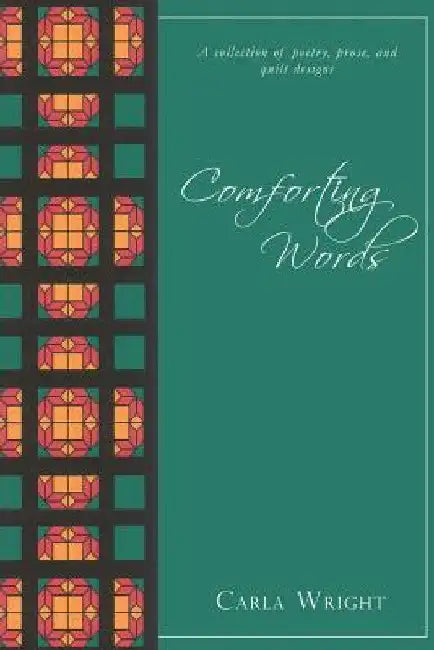 Comforting Words: A Collection of Poetry, Prose, and Quilt Designs Revised Edition by Carla J. Wright