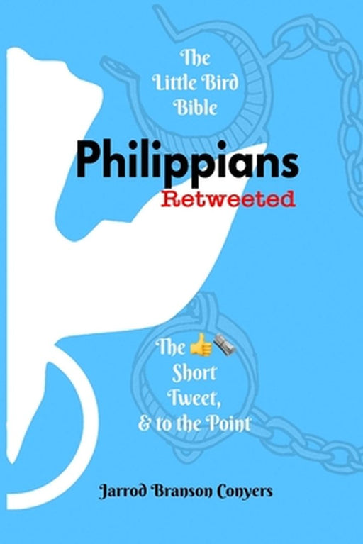 Little Bird Bible: Philippians Retweeted: The Good News Short, Tweet, & to the Point by Jarrod Branson Conyers