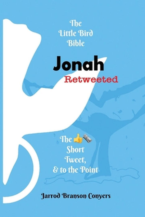Little Bird Bible Jonah Retweeted: The Good News Short, Tweet, & to the Point by Jarrod Branson Conyers