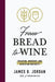 From Bread to Wine: Creation, Worship, and Christian Maturity by James B. Jordan