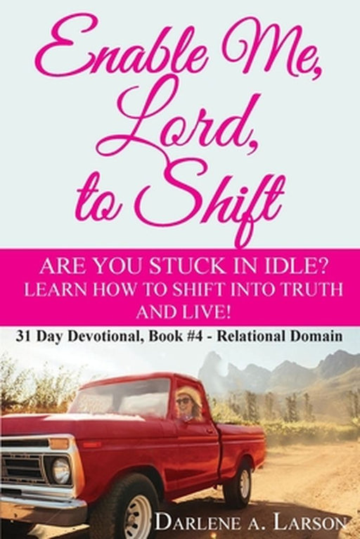 Enable Me, Lord, to Shift: Are you stuck in idle? Learn how to shift into Truth and live! Relational Domain by Darlene a. Larson
