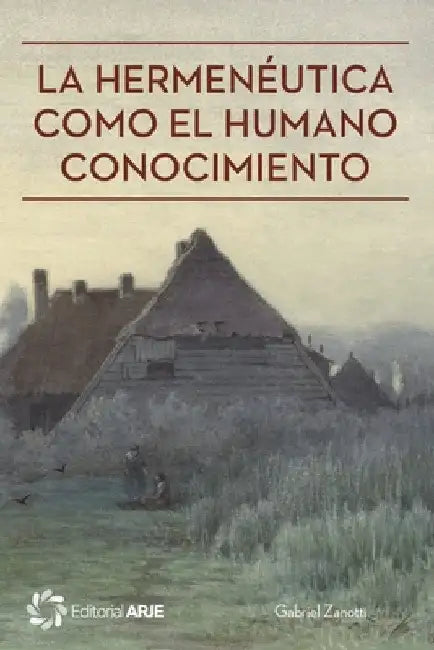 La hermenéutica como el humano conocimiento by Zanotti, Gabriel