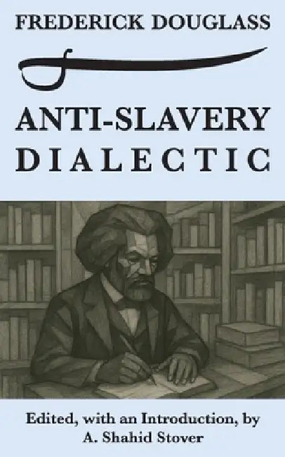 Anti-Slavery Dialectic: A Frederick Douglass Anthology by Frederick Douglass