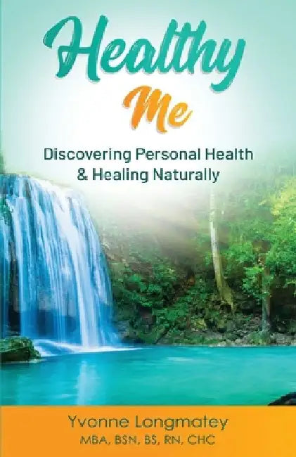 Healthy Me: Discovering Personal Health & Healing Naturally by Yvonne Longmatey