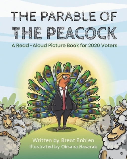 The Parable of the Peacock: A Read-Aloud Picture Book for 2020 Voters by Brent Bohlen, Basarab Oksana, Salvage Jeff