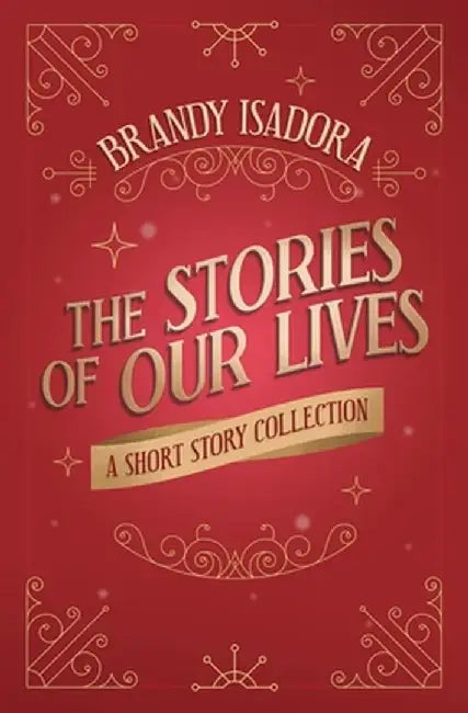 The Stories of Our Lives: A Short Story Collection by Brandy Isadora