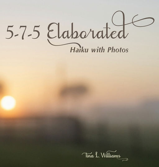 5-7-5 Elaborated: Haiku with Photos by Tina L. Williams