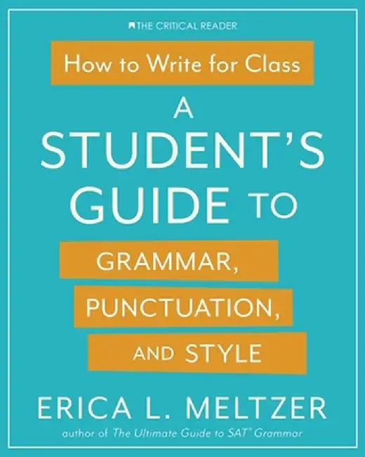 How to Write for Class: A Student's Guide to Grammar, Punctuation, and Style by Erica Lynn Meltzer