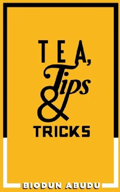 Tea, Tips & Tricks by Biodun Abudu
