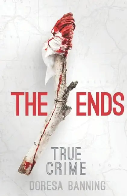 The Ends: Two Young Lovers' Crimes and the Aftermath by Doresa Banning