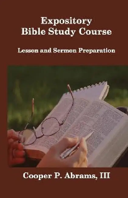 Expository Bible Study Course: Lesson and Sermon Preparation by Cooper P. Abrams