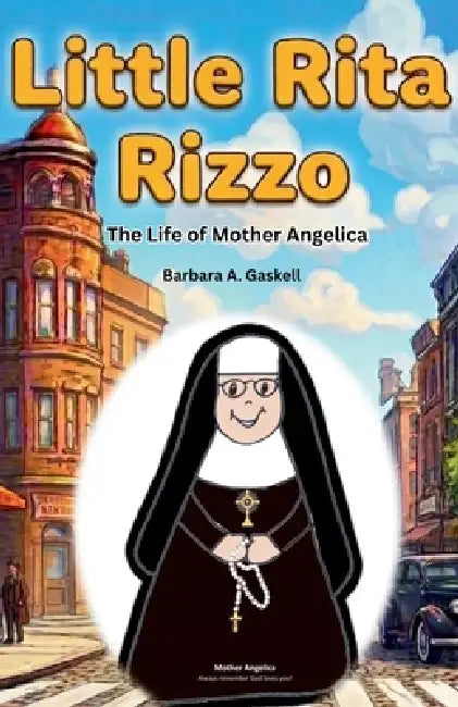 Little Rita Rizzo: The Life of Mother Mary Angelica by Barbara a. Gaskell, Peggy Dolensky