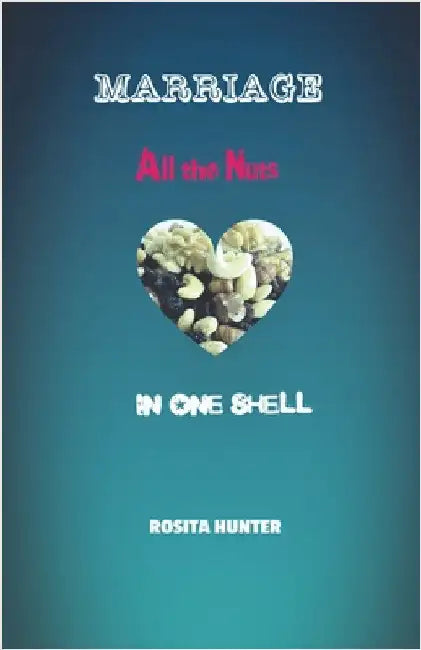 Marriage: All the Nuts in One Shell by Hunter, Rosita