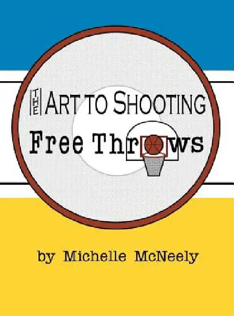 The Art To Shooting Free Throws - Girls by Michelle Renee McNeely