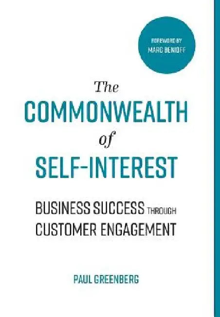 The Commonwealth of Self Interest: Business Success Through Customer Engagement by Paul Greenberg