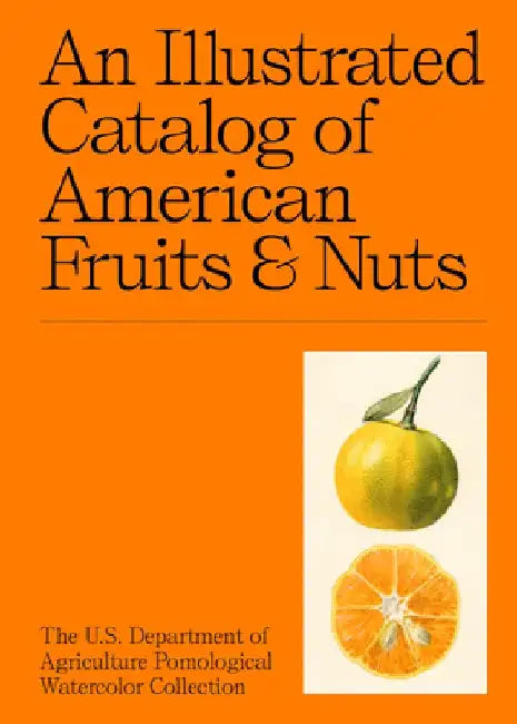 An Illustrated Catalog of American Fruits & Nuts: The U.S. Department of Agriculture Pomological Watercolor Collection by Adam Leith Gollner