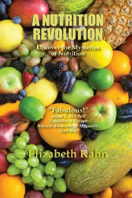 A Nutrition Revolution: Uncover the Mysteries of Nutrition by Elizabeth M. Kahn