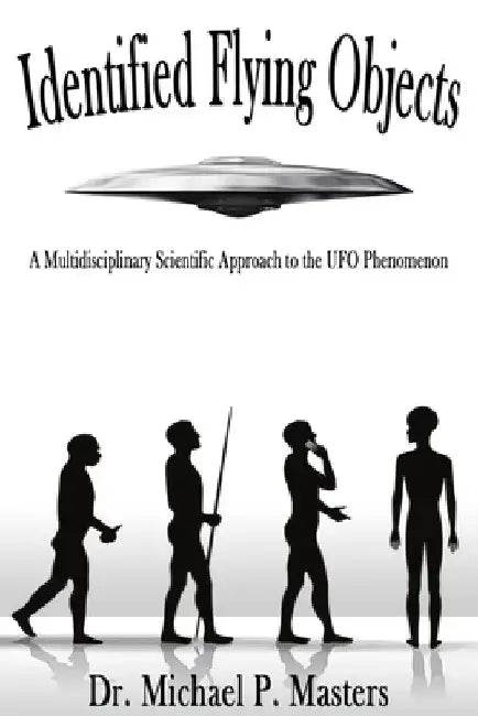 Identified Flying Objects: A Multidisciplinary Scientific Approach to the UFO Phenomenon by Michael Paul Masters
