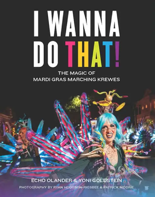 I Wanna Do That!: The Magic of Mardi Gras Marching Krewes by Echo Olander