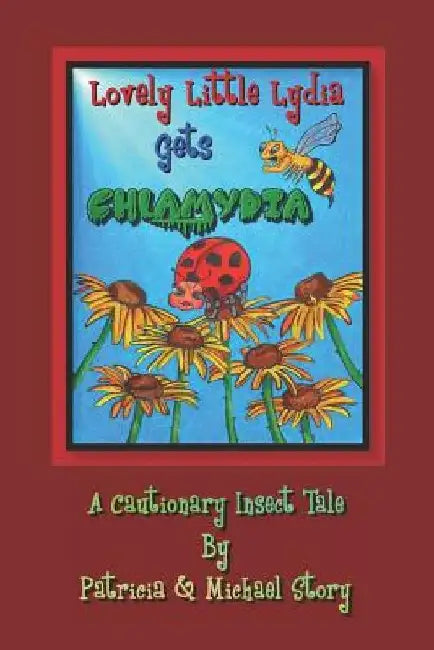 Lovely Little Lydia Gets Chlamydia: A Cautionary Insect Tale by Michael Story