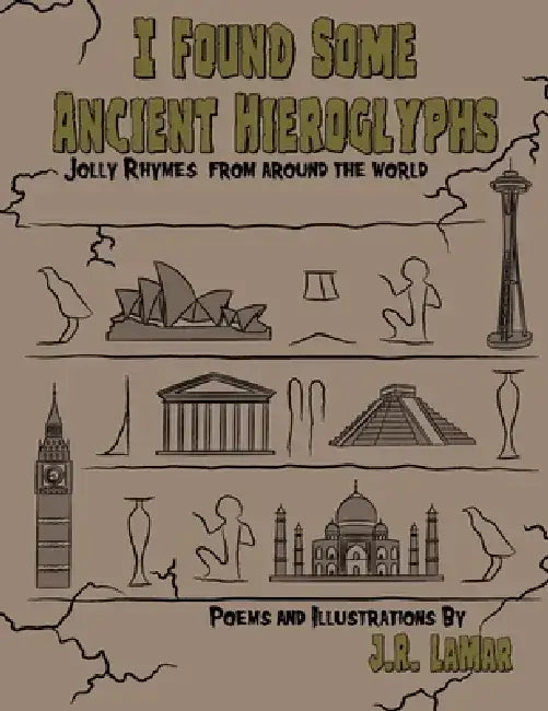 I Found Some Ancient Hieroglyphs: Jolly Rhymes from Around the World by J. R. Lamar
