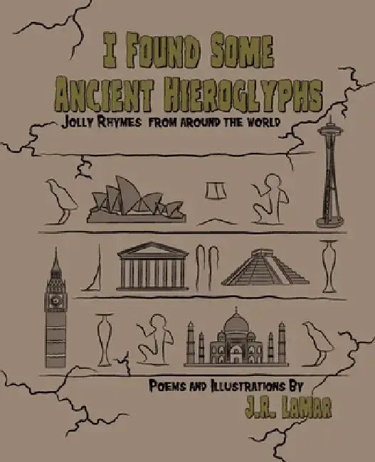 I Found Some Ancient Hieroglyphs: Jolly Rhymes from Around the World by J. R. Lamar