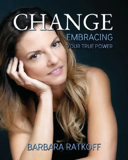 Change: Embracing your True Power by Barbara Ratkoff