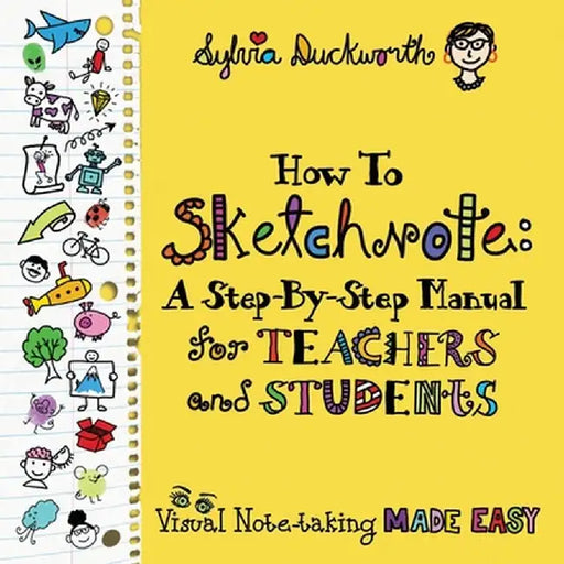 How to Sketchnote: A Step-By-Step Manual for Teachers and Students by Sylvia Duckworth