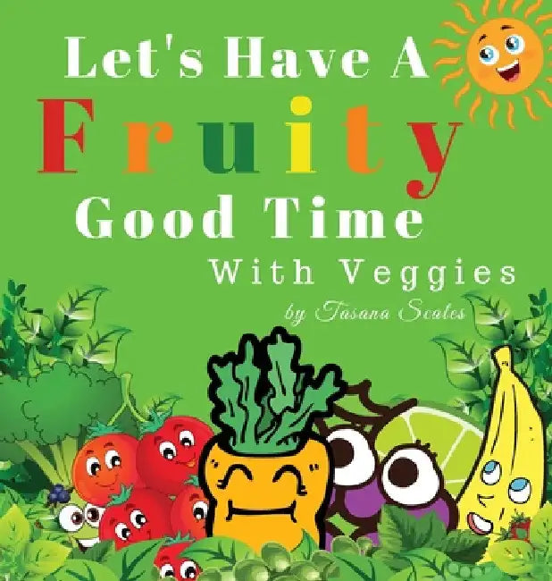 Let's Have A Fruity Good Time With Veggies by Tasana Scales
