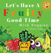 Let's Have A Fruity Good Time With Veggies by Tasana Scales