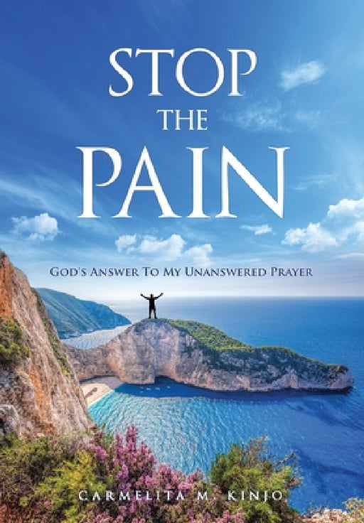Stop The Pain: God's Answer To My Unanswered Prayer by Carmelita M. Kinjo
