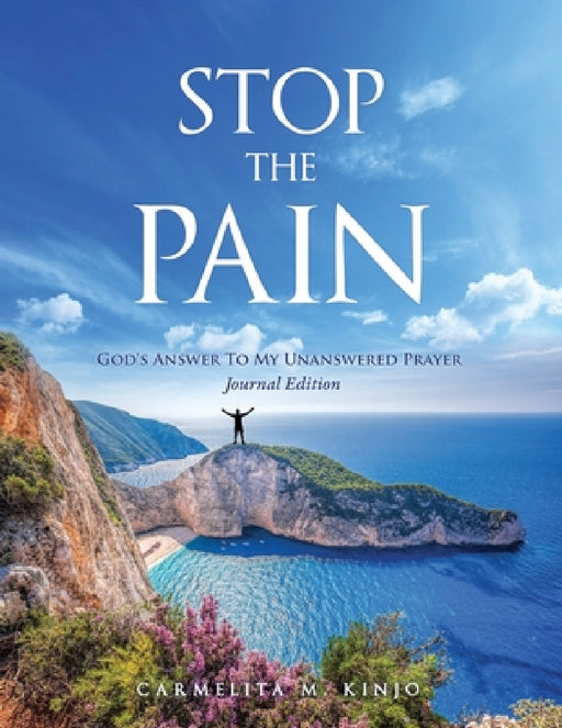 Stop The Pain: God's Answer To My Unanswered Prayer Journal Edition by Carmelita M. Kinjo