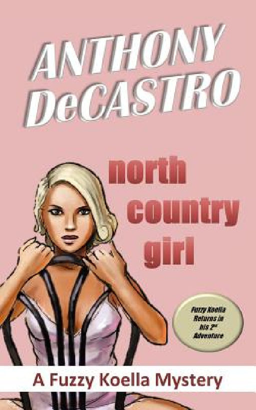 North Country Girl: A Fuzzy Koella Mystery by Anthony Decastro