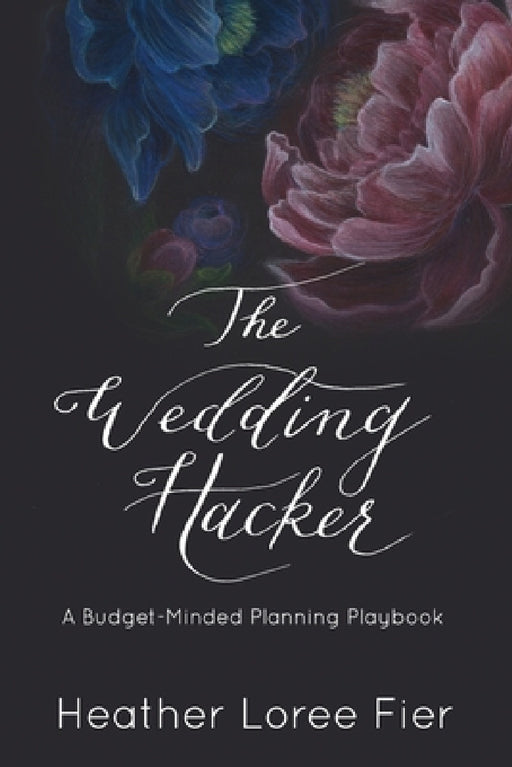 The Wedding Hacker: A Budget-Minded Planning Playbook by Heather Loree Fier