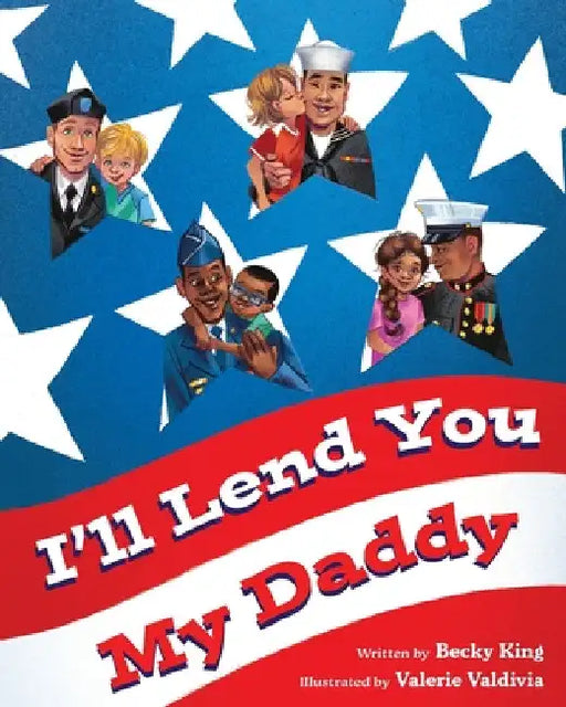 I'll Lend You My Daddy: A Deployment Book for Kids Ages 4-8 by Becky King