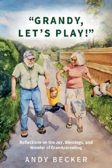 "Grandy, Let's Play!": Reflections on the Joy, Blessings, and Wonder of Grandparenting by Abigail Drapkin