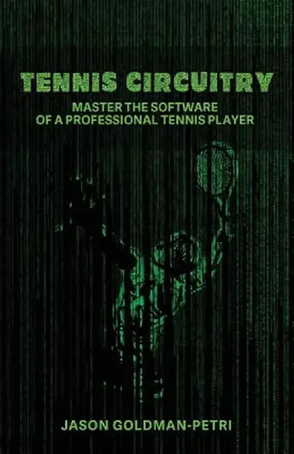 Tennis Circuitry: Master the Software of a Professional Tennis Player by Jason Goldman-Petri