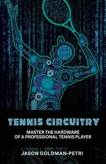 Tennis Circuitry: Master the Hardware of a Professional Tennis Player by Jason Goldman-Petri