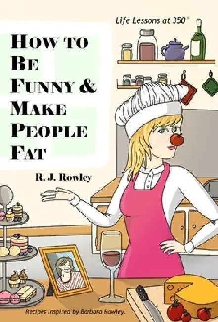How to Be Funny and Make People Fat by R. J. Rowley